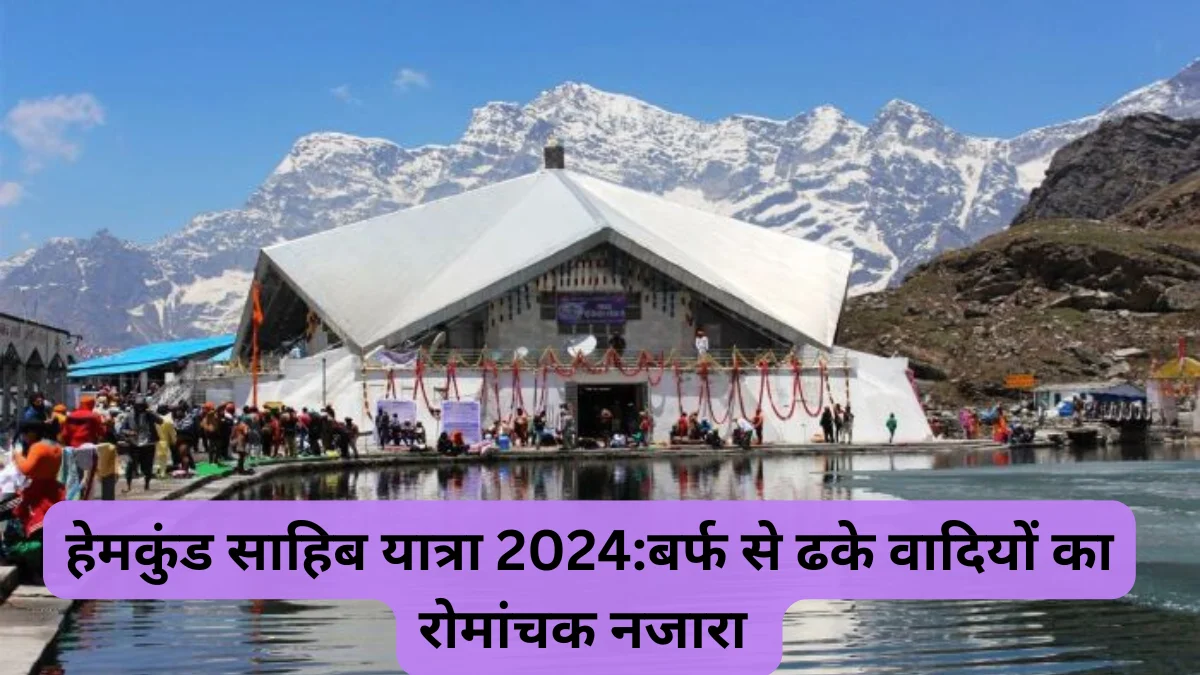 हेमकुंड साहिब यात्रा 2024:बर्फ से ढके वादियों का रोमांचक नजारा