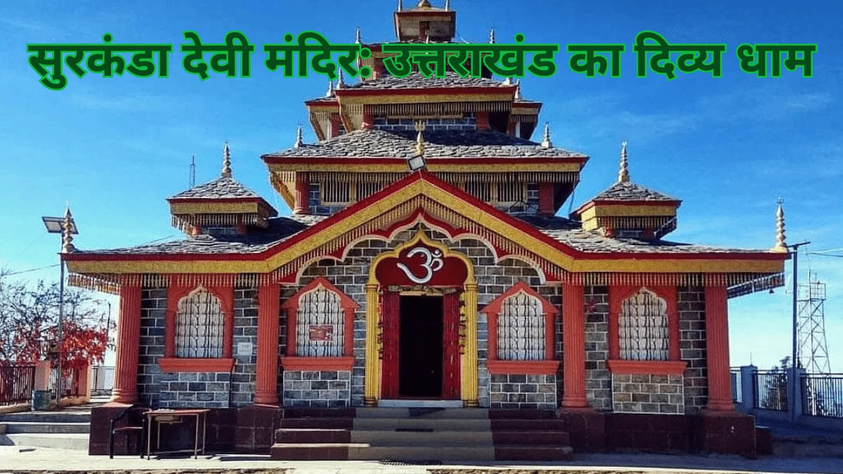 सुरकंडा देवी मंदिर: उत्तराखंड का दिव्य धाम और पर्यटकों का एक लोकप्रिय गंतव्य