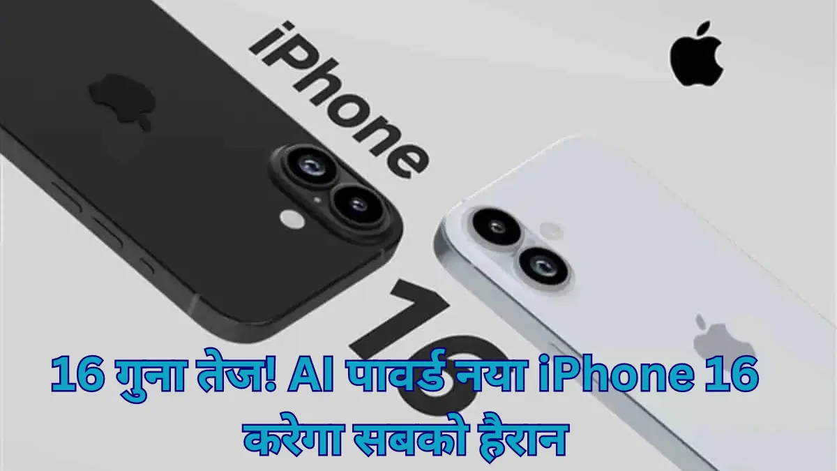 16 गुना तेज! AI पावर्ड नया iPhone 16 करेगा सबको हैरान