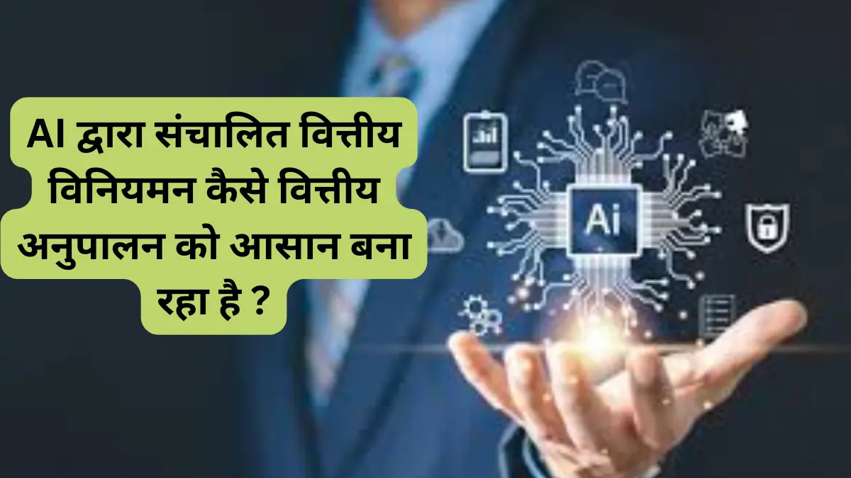 AI द्वारा संचालित वित्तीय विनियमन कैसे वित्तीय अनुपालन को आसान बना रहा है ?