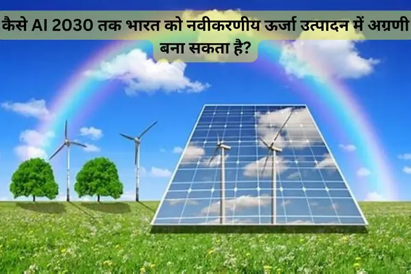 कैसे AI 2030 तक भारत को नवीकरणीय ऊर्जा उत्पादन में अग्रणी बना सकता है?