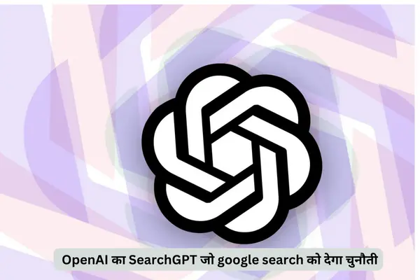 जल्द ही आ रहा है! OpenAI का SearchGPT जो google search को देगा चुनौती