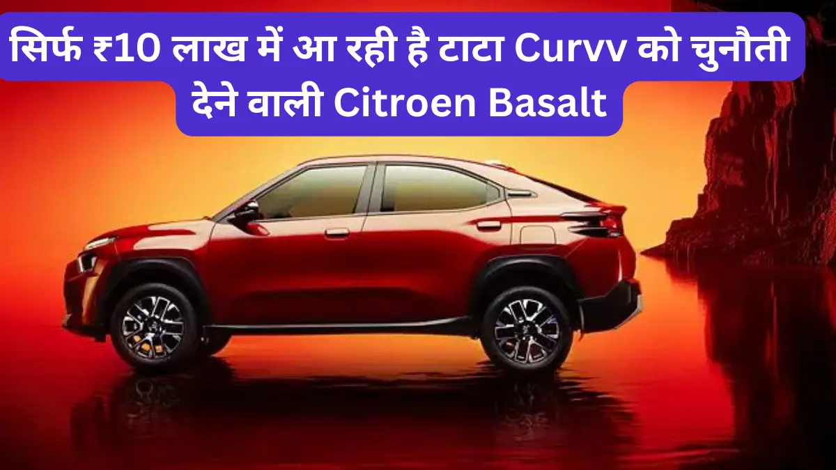 सिर्फ ₹10 लाख में आ रही है टाटा Curvv को चुनौती देने वाली Citroen Basalt