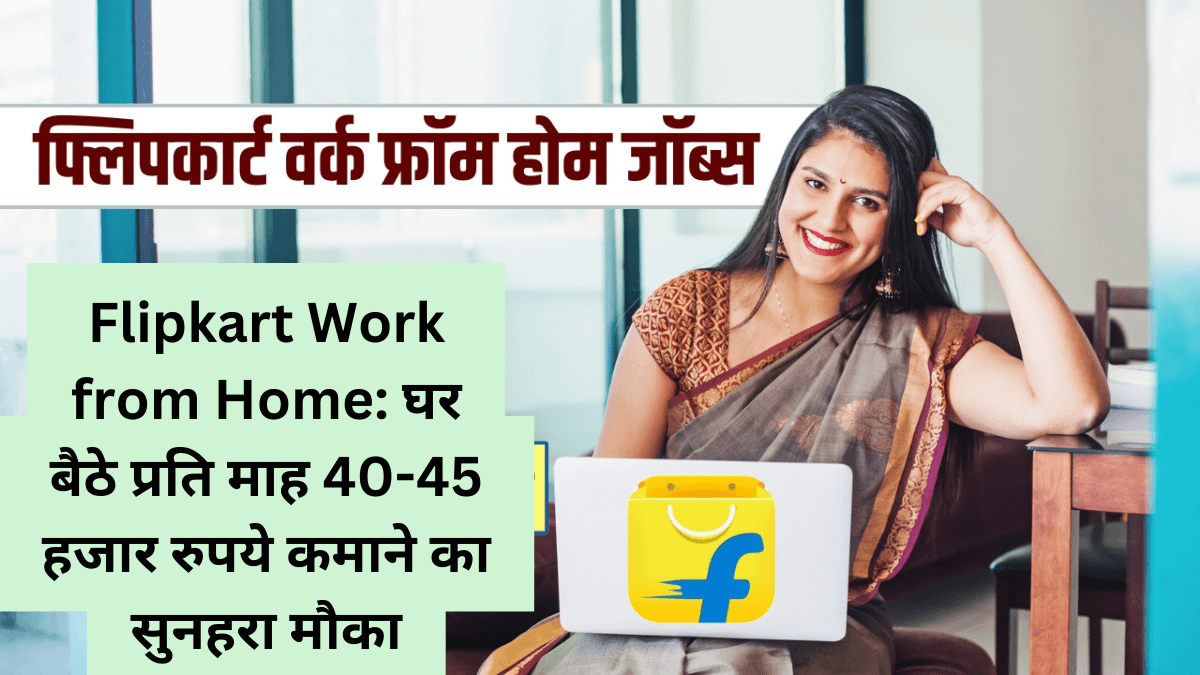 Flipkart Work from Home घर बैठे प्रति माह 40-45 हजार रुपये कमाने का सुनहरा मौका