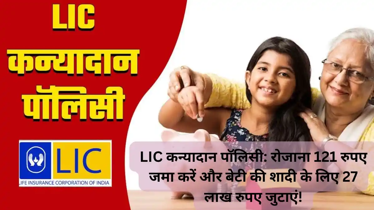 LIC कन्यादान पॉलिसी रोजाना 121 रुपए जमा करें और बेटी की शादी के लिए 27 लाख रुपए जुटाएं!