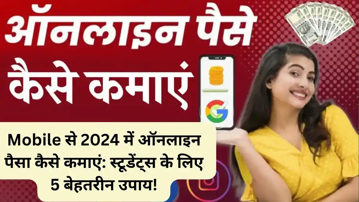 Mobile से 2024 में ऑनलाइन पैसा कैसे कमाएं स्टूडेंट्स के लिए 5 बेहतरीन उपाय!