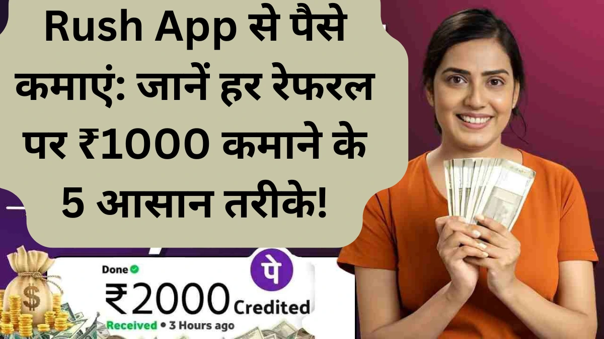 Rush App से पैसे कमाएं: जानें हर रेफरल पर ₹1000 कमाने के 5 आसान तरीके!