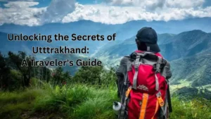 Unlocking the Secrets of Utttrakhand: A Traveler's Guide