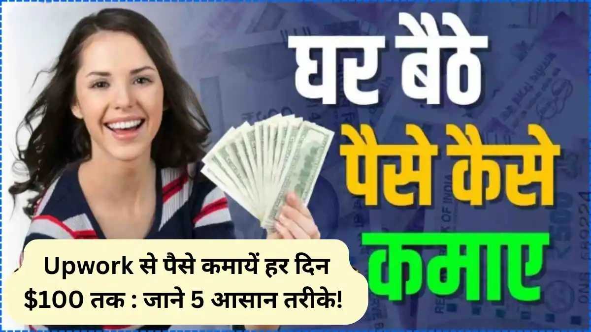 Upwork से पैसे कमायें हर दिन $100 तक जाने 5 आसान तरीके!