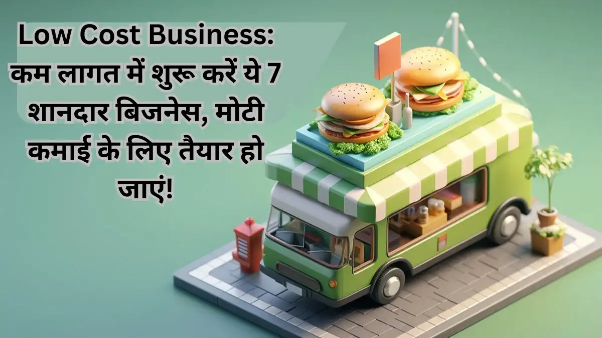 Low Cost Business कम लागत में शुरू करें ये 7 शानदार बिजनेस, मोटी कमाई के लिए तैयार हो जाएं!