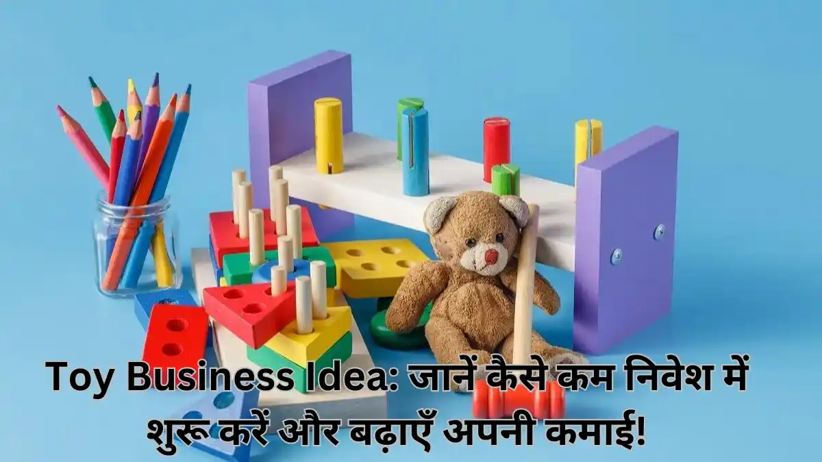 Toy Business Idea जानें कैसे कम निवेश में शुरू करें और बढ़ाएँ अपनी कमाई!