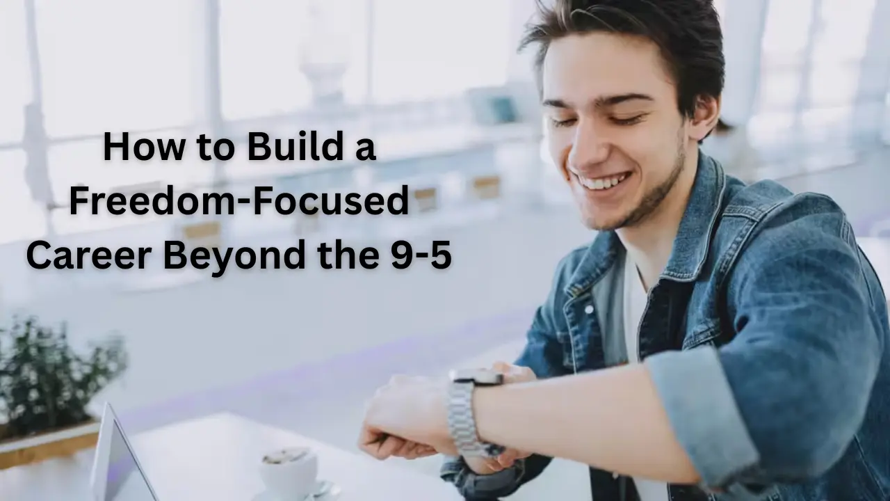 How to Build a Freedom-Focused Career Beyond the 9-5